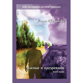 Слепые и прозревшие: роман. Книга 1. Грибанова О. В.