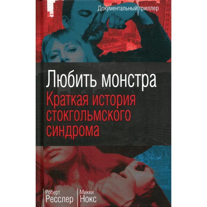 Любить монстра. Краткая история Стокгольмского синдрома. Ресслер Р., Нокс М. - Фото 1