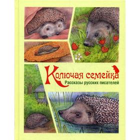 Колючая семейка: рассказы русских писателей. Черный С., Пришвин М.М., Скребицкий Г. и другие