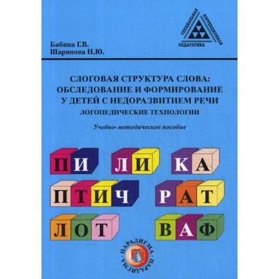 Слоговая структура слова: обследование и формирование у детей с недоразвитием речи. Логопедические технологии: Учебно-методическое пособие. Бабина Г.В., Шарипова Н.Ю.