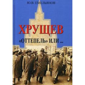 Хрущев. «Оттепель» или…. Емельянов Ю. В.