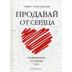 Продавай от сердца. На вебинарах. Со сцены. 1 на 1. Тажетдинов Т.