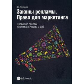 Законы рекламы. Право для марке-тинга. Правовые основы рекламы в России и СНГ. Григорьев Д.А.