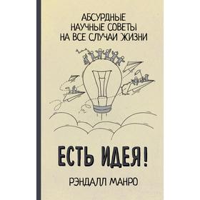 Есть идея! Абсурдные научные советы на все случаи жизни. Манро Р.