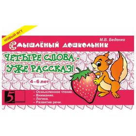 Четыре слова-уже рассказ! 4-6 лет. Беденко М.