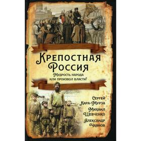 

Крепостная Россия. Мудрость народа или произвол власти Кара-Мурза С.Г.