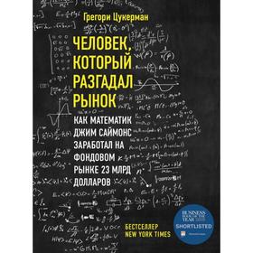 Человек, который разгадал рынок. Как математик Джим Саймонс заработал на фондовом рынке 23 млрд долларов. Цукерман Г.