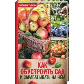 

Как обустроить сад и зарабатывать на нем. Тыбель В.