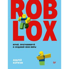 Roblox: играй, программируй и создавай свои миры. Корягин А. В.