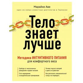 Тело знает лучше. Методика ИНТУИТИВНОГО ПИТАНИЯ для комфортного веса. Аве М.