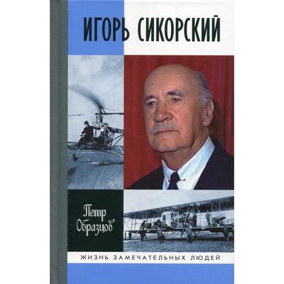 Игорь Сикорский: Четыре войны и две родины знаменитого авиаконструктора. Образцов П. А.