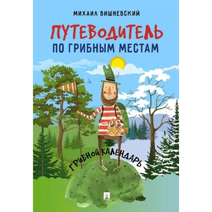 Путеводитель по грибным местам. Грибной календарь. Вишневский М.