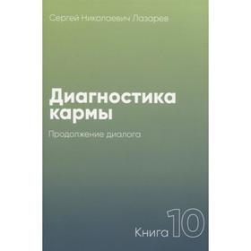 Диагностика кармы. Книга 10. Продолжение диалога. Лазарев С.Н.