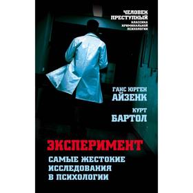 

Эксперимент. Самые жестокие исследования в психологии. Айзенк Г.Ю., Бартол К.