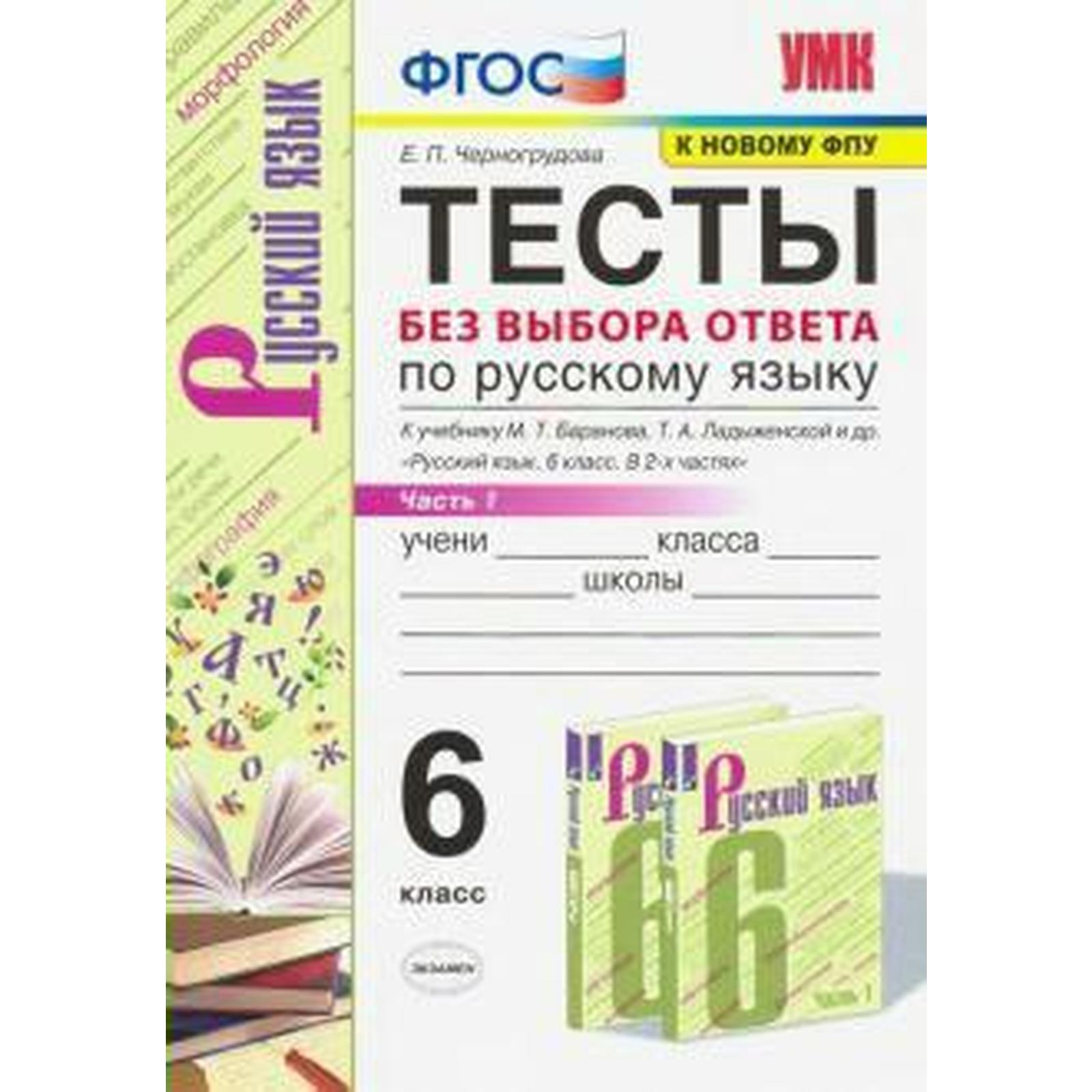 Русский язык. 6 класс. Часть 1. Тесты без выбора ответа к учебнику М. Т.  Баранова. Черногрудова Е. П.