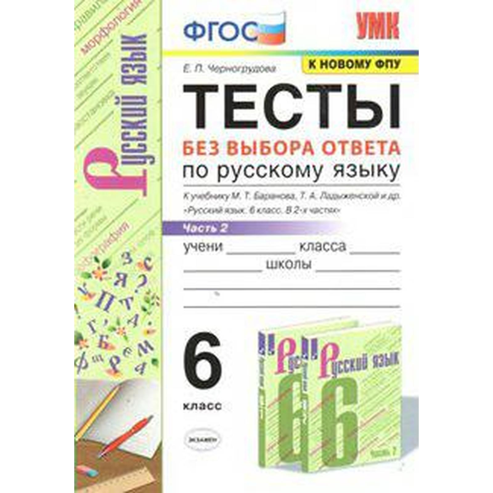 Русский язык. 6 класс. Часть 2. Тесты без выбора ответа к учебнику М. Т.  Баранова. Черногрудова Е. П.