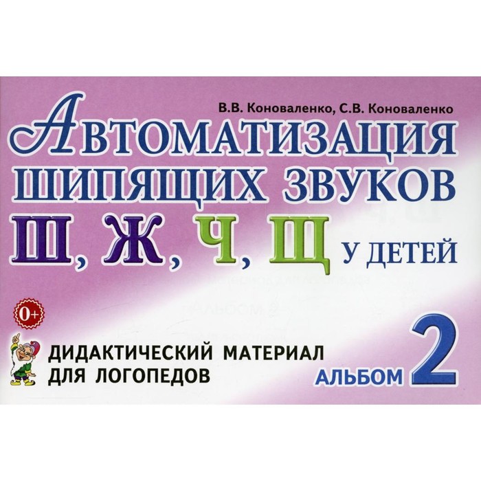 

Автоматизация шипящих звуков Ш, Ж, Ч, Щ у детей. Дидактический материал для логопедов. Альбом 2. Коноваленко В. В., Коноваленко С. В.