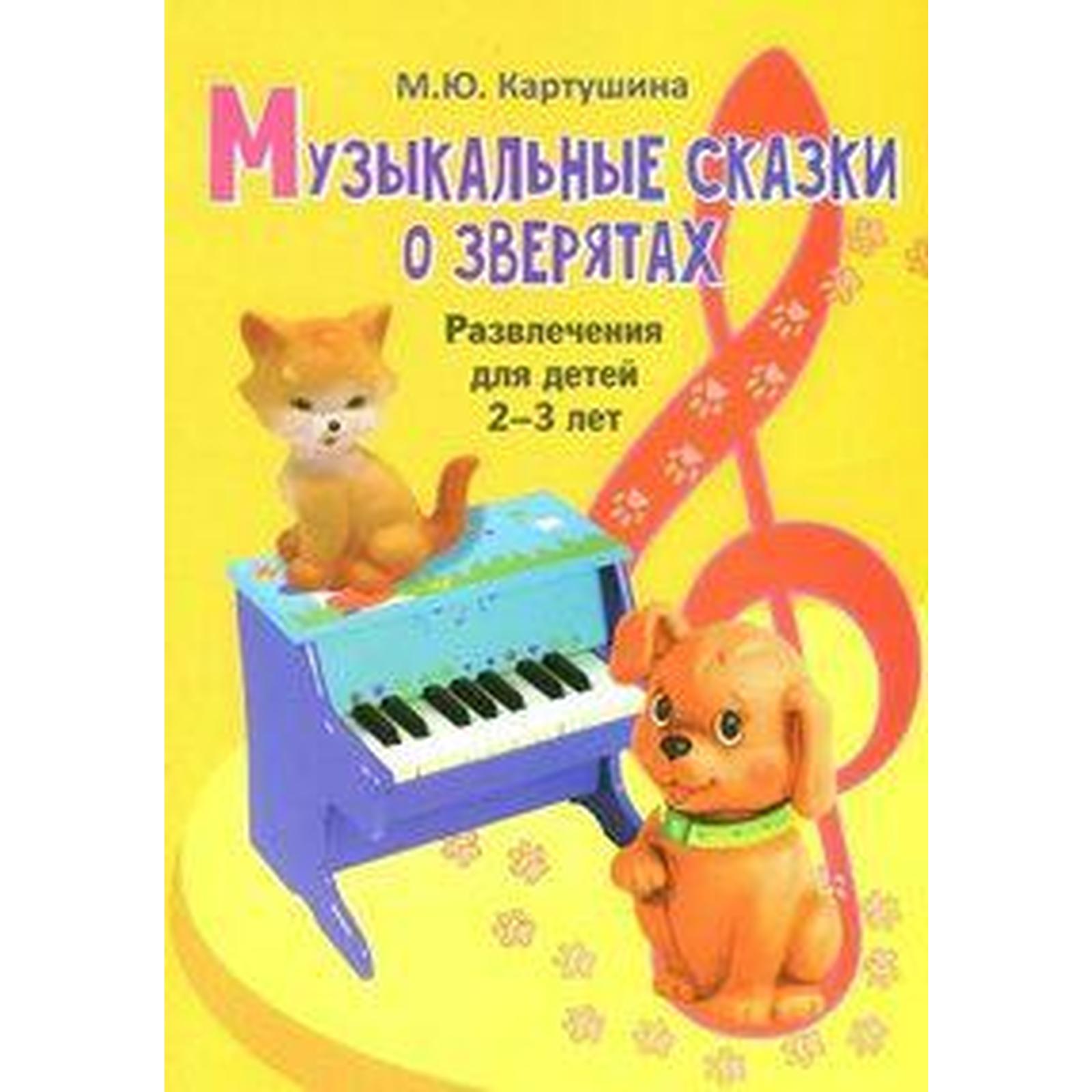 Музыкальные сказки о зверятах. Развлечения для детей 2-3 лет. Картушина М.  Ю.