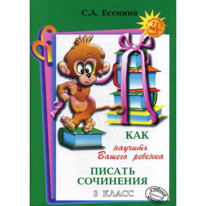 Сочинения. Как научить вашего ребёнка писать сочинения, А4 3 класс. Есенина С. А. - Фото 1