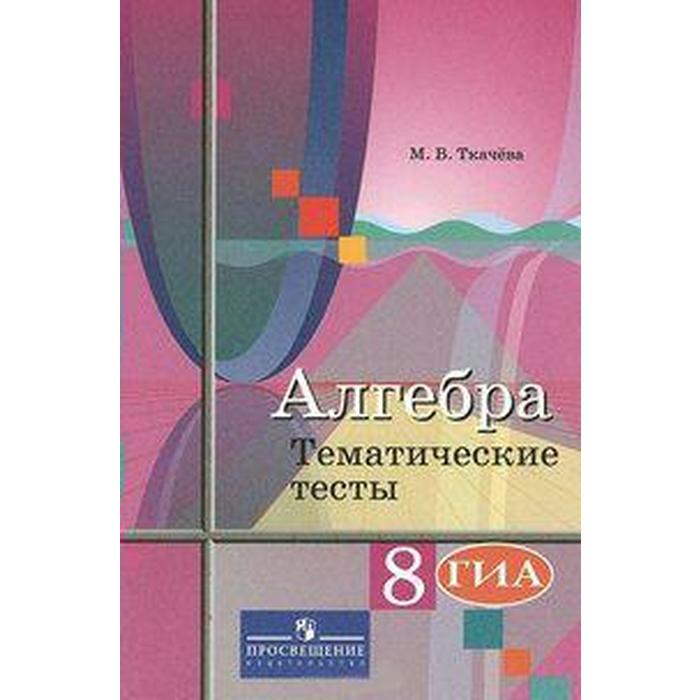 Алгебра. 8 класс. Тематические тесты. ОГЭ. Ткачева М. В. - Фото 1