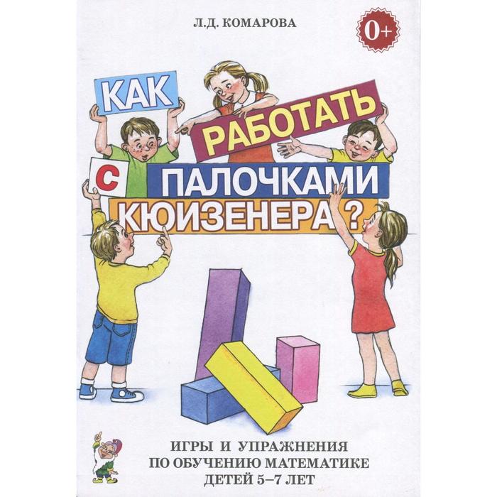 

Как работать с палочками Кюизенера Игры и упражнения по обучению математике. От 5 до 7 лет. Комарова Л. Д.