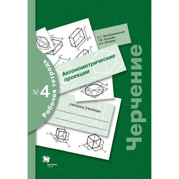 Рабочая тетрадь. Черчение № 4. Аксонометрические проекции. Преображенская Н. Г. - Фото 1