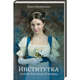 

Институтка. Любовь благородной девицы. Ольга Вяземская