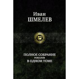 Полное собрание романов в одном томе. Шмелев Иван Сергеевич