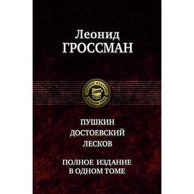

Пушкин. Достоевский. Лесков. Полное издание в одно томе. Гроссман Леонид Петрович