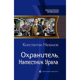 

Охранитель. Наместник Урала. Назимов Константин