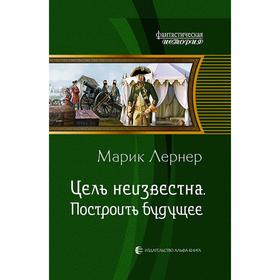 Цель неизвестна. Построить будущее. Лернер Марик