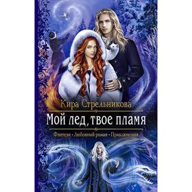 

Мой лед, твое пламя. Стрельникова Кира Сергеевна