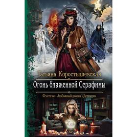 

Огонь блаженной Серафимы. Коростышевская Татьяна Георгиевна