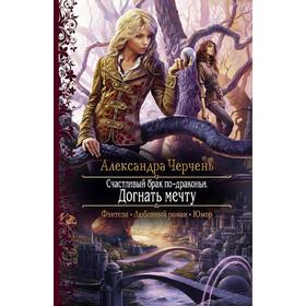 

Счастливый брак по-драконьи. Догнать мечту. Черчень Александра