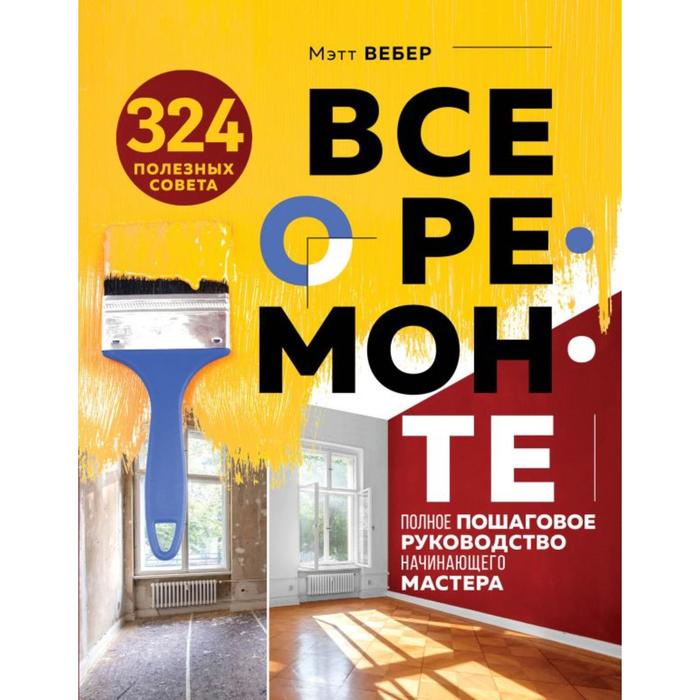 Все о ремонте. Полное пошаговое руководство начинающего мастера (книга в суперобложке). Вебер М. - Фото 1