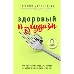 Здоровый похудизм. Как перестать заедать стресс и расстаться с лишним весом. Меглинская Е.В.