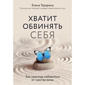 Хватит обвинять себя. Как навсегда избавиться от чувства вины. Тарарина Е.В.