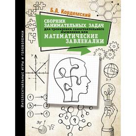 Сборник занимательных задач для тренировки самостоятельного мышления или МАТЕМАТИЧЕСКИЕ ЗАВЛЕКАЛКИ.