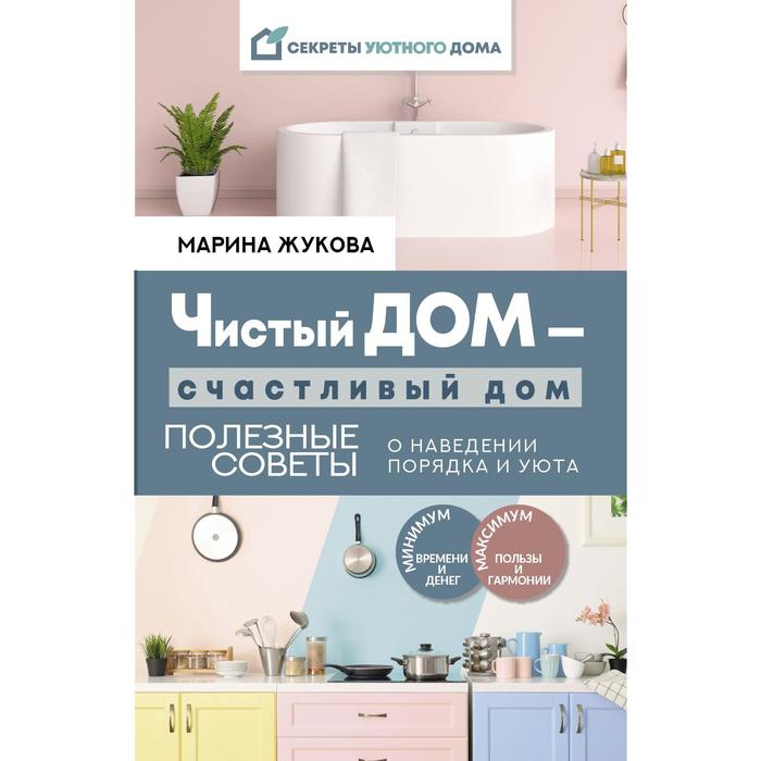 Чистый дом — счастливый дом. Полезные советы о наведении порядка и уюта. Жукова Марина - Фото 1
