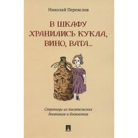 В шкафу хранились кукла, вино, вата. Страницы из писательских дневников и блокнотов. Переяслов Н.