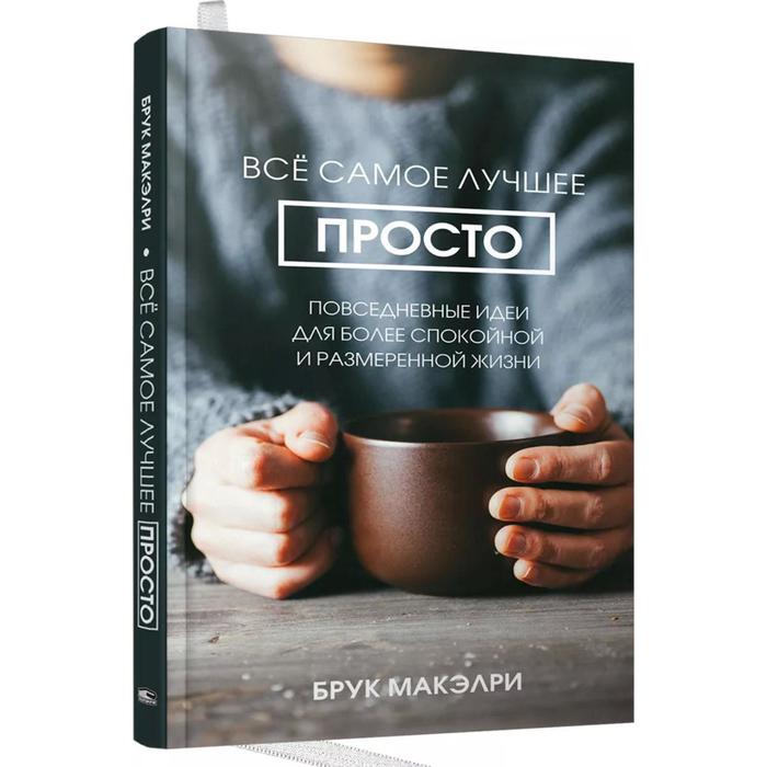 Всё самое лучшее просто: повседневные идеи для более спокойной и размеренной жизни. Макэлри Б. - Фото 1