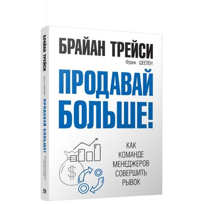 Продавай больше! Как команде менеджеров совершить рывок. Трейси Б.