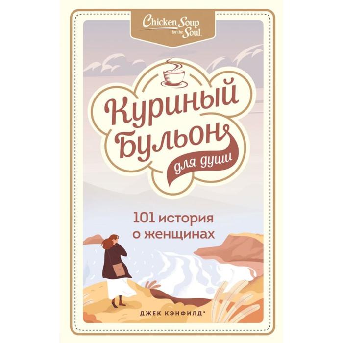 Куриный бульон для души: 101 история о женщинах. Кэнфилд Джек, Хансен Марк, Хоуторн Дженнифер Рид