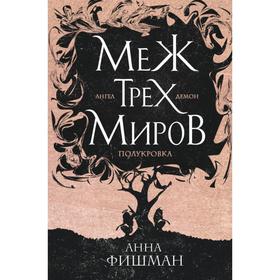 Меж трёх миров. Том 1. Фишман А.