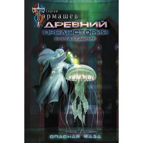 Древний. Предыстория. Книга седьмая. Опасная фаза. Тармашев С.С.