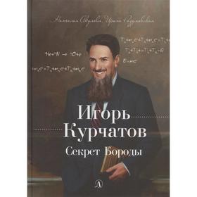 Игорь Курчатов. Секрет Бороды. Акулова, Разумовская