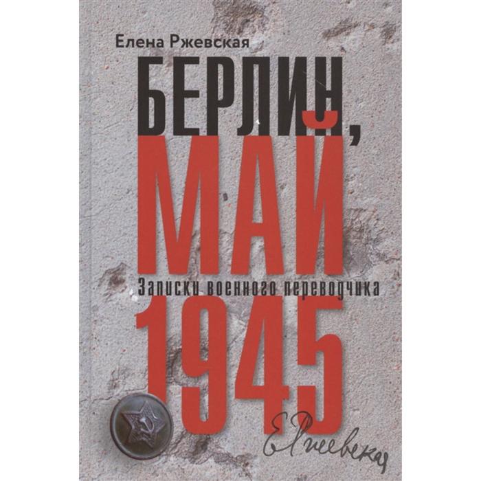 Берлин, май 1945. Записки военного переводчика. Ржевская Е. - Фото 1