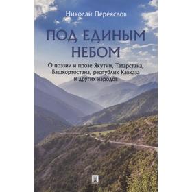 Под единым небом. О поэзии и прозе Якутии, Татарстана, Башкортостана, республика Кавказа и других народов. Переяслов Н.