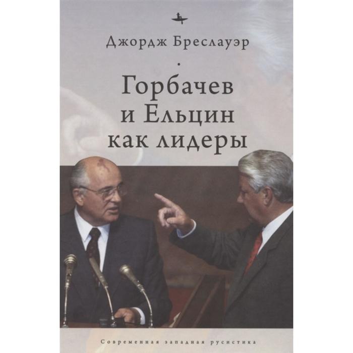 Горбачев и Ельцин как лидеры. Бреслауэр Дж. - Фото 1