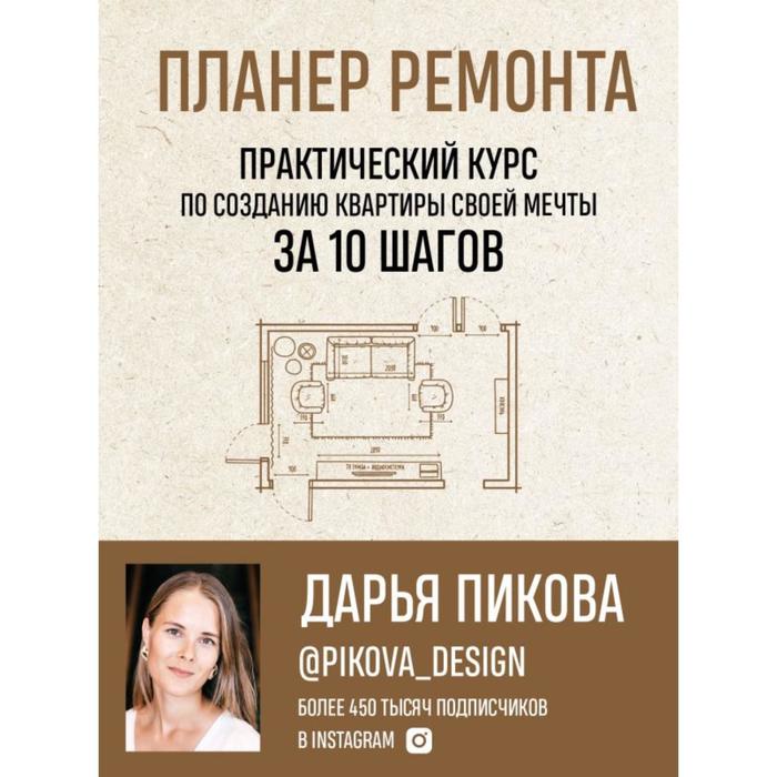 Планер ремонта. Практический курс по созданию квартиры своей мечты за 10 шагов. Пикова Д.С.